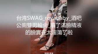 台湾SWAG_royababy_酒吧公廁雙男輪肏_噴了滿臉精液的臉實在太淫蕩了啦