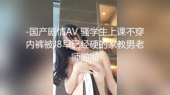 -国产剧情AV 骚学生上课不穿内裤被J8早已经硬的家教男老师啪啪