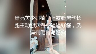 漂亮美少妇椅子上露脸黑丝长腿主动掰穴自慰逼逼好骚，洗澡剃毛特写掰穴