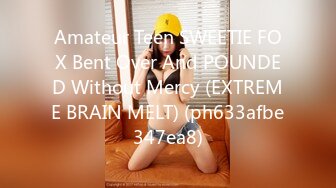 Amateur Teen SWEETIE FOX Bent Over And POUNDED Without Mercy (EXTREME BRAIN MELT) (ph633afbe347ea8)