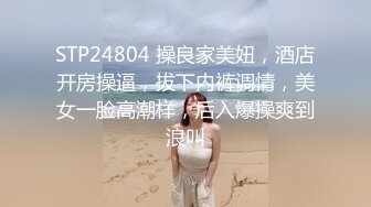 STP24804 操良家美妞，酒店开房操逼，拔下内裤调情，美女一脸高潮样，后入爆操爽到浪叫