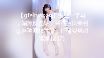 【gfeinjapan】极品一字马，媚黑反差婊，舞蹈演员福利⑨各种调教性爱，任何姿势都能拿捏 (2)