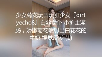 少女菊花玩弄玩肛少女『dirtyecho8』白丝女仆 小护士灌肠，娇嫩菊花喷射出白花花的牛奶 视觉反差 (1)