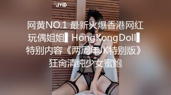 网黄NO.1 最新火爆香港网红玩偶姐姐▌HongKongDoll▌特别内容《两周年JK特别版》狂肏清纯少女蜜鲍