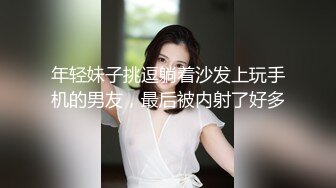 年纪很小的小女友口活，啪啪，完美露脸