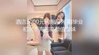 酒店3000元约炮系列 刚毕业初次下海的高颜值学妹