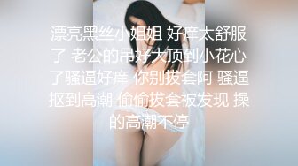 漂亮黑丝小姐姐 好痒太舒服了 老公的吊好大顶到小花心了骚逼好痒 你别拔套阿 骚逼抠到高潮 偷偷拔套被发现 操的高潮不停