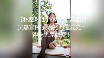 【私密对话】传媒大学骚女[吴嘉宜]被灵魂拷问性爱史一边吃大屌做爱！