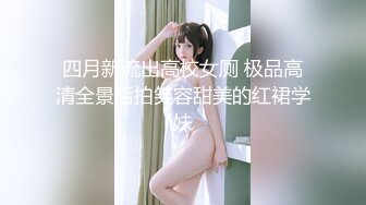 四月新流出高校女厕 极品高清全景后拍笑容甜美的红裙学妹