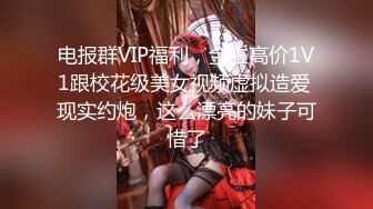 电报群VIP福利，金主高价1V1跟校花级美女视频虚拟造爱 现实约炮，这么漂亮的妹子可惜了