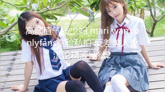 高颜值气质少妇 mari wam onlyfans露脸私拍 反差美人妻沉沦精液地狱2