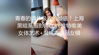 青春的肉体极致的颜值！上海黑暗系摄影师Luke推特唯美女体艺术+潜规则极品女模