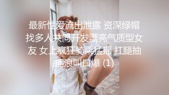 最新性爱流出泄露 资深绿帽找多人共同开发漂亮气质型女友 女上疯狂骑乘猛摇 扛腿抽插浪叫口爆 (1)