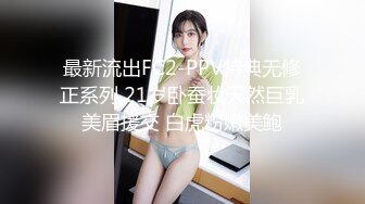 最新流出FC2-PPV特典无修正系列 21岁卧蚕妆天然巨乳美眉援交 白虎粉嫩美鲍