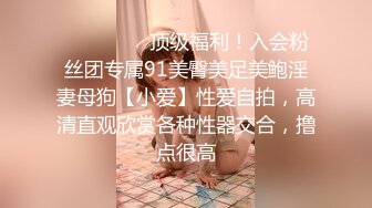 ❤️❤️❤️顶级福利！入会粉丝团专属91美臀美足美鲍淫妻母狗【小爱】性爱自拍，高清直观欣赏各种性器交合，撸点很高