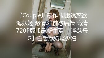 『Couple』新作 制服诱惑欲海妖姬 激情3P前怼后操 高清720P版【最新性爱❤️淫荡母G】白皙爆奶骚少妇