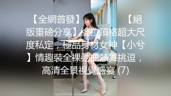 【全網首發】⚫️⚫️⚫️【絕版重磅分享】維拉頂格超大尺度私定，極品身材女神【小兮】情趣裝全裸勁曲熱舞挑逗，高清全景視覺盛宴 (7)