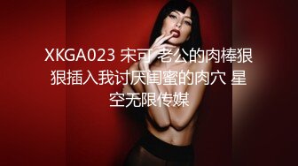 XKGA023 宋可 老公的肉棒狠狠插入我讨厌闺蜜的肉穴 星空无限传媒