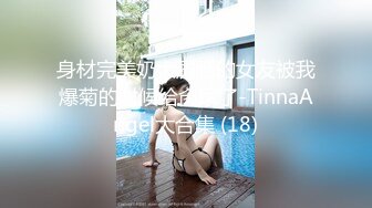 身材完美奶大屄肥的女友被我爆菊的时候给肏尿了-TinnaAngel大合集 (18)