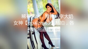 ❤️稀有流出，推特八字大奶女神【qpalzm69】私拍，各种啪啪道具紫微