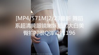 [MP4/571M]2/23最新 舞蹈系超清纯眼镜嫩妹翘起大白美臀拍打很Q弹VIP1196