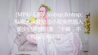 [MP4/ 1.8G]&nbsp;&nbsp;私密大保健推油小哥突然插入美少妇声音甜美 “干嘛，不可以，啊啊啊”