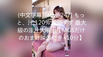 (中文字幕) [abw-247] もっと、汁 120% 松岡すず 最大級の淫汁大噴出【MGSだけのおまけ映像付き+10分】