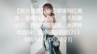 【新片速遞】说话嗲嗲网红美女，全裸抠逼自慰，无毛粉嫩小穴，两根手指猛操，水声哗哗浪叫，搞得骚逼很湿[213MB/MP4/00:33:23]