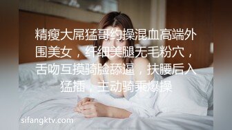 精瘦大屌猛哥约操混血高端外围美女，纤细美腿无毛粉穴，舌吻互摸骑脸舔逼，扶腰后入猛插，主动骑乘爆操