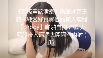 《頂級重磅泄密》露臉才是王道～純愛好真實極品素人蕩婦『cnboy』啪啪自拍 渾圓大屁股後入逼洞大開隔空內射 (1)