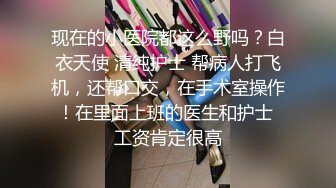 长发女神在我面前替兄弟口交，骚叫连天