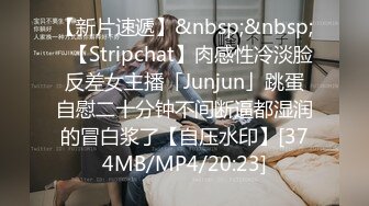 【新片速遞】&nbsp;&nbsp;✨【Stripchat】肉感性冷淡脸反差女主播「Junjun」跳蛋自慰二十分钟不间断逼都湿润的冒白浆了【自压水印】[374MB/MP4/20:23]