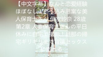 【中文字幕】なんと恋爱経験ほぼなし！引っ込み思案な美人保育士さん 伊吹玲奈 28歳 第2章 人妻保育士さんの平日休みに自宅で撮影！旦那の帰宅ギリギリまで背徳セックスに溺れる