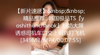 【新片速遞】&nbsp;&nbsp;❤️精品推荐❤韩国极品TS『yoshithunchanok』粉奶大屌诱惑司机车口交上相互打飞机 [349MB/MP4/00:07:55]