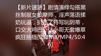 【新片速遞】剧情演绎勾搭黑丝制服女按摩师，淫声荡语揉奶玩逼，扒光了特写玩阴蒂，口交大鸡巴，让小哥无套爆草疯狂抽插[538MB/MP4/50:46]