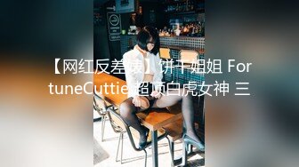 【网红反差婊】饼干姐姐 FortuneCuttie 超顶白虎女神 三