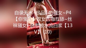 自录无水~极品G奶骚女~P4【你宝贝】双女舌吻互舔~丝袜骚女~自慰喷水流白浆【13V】 (10)