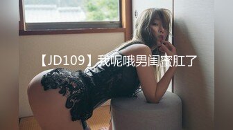 【JD109】我呢哦男闺蜜肛了