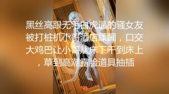 黑丝高跟无毛白虎逼的骚女友被打桩机小哥酒店蹂躏，口交大鸡巴让小哥从床下干到床上，草到高潮露脸道具抽插