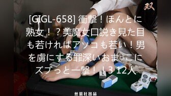 [GIGL-658] 衝撃！ほんとに熟女！？美魔女口説き見た目も若ければアソコも若い！男を虜にする罪深いおま○こにズブっと一撃！！3 12人