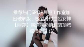 推荐热门SPOP舞蹈工作室加密破解版，极品身材白皙女神【丽莎】露逼露奶情趣装顶胯摇摆挑逗 (3)