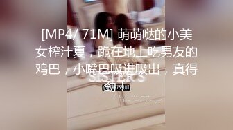 [MP4/ 71M] 萌萌哒的小美女榨汁夏，跪在地上吃男友的鸡巴，小嘴巴吸进吸出，真得劲！