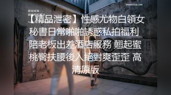 【精品泄密】性感尤物白領女秘書日常啪啪誘惑私拍福利 陪老板出差酒店服務 翹起蜜桃臀扶腰後入絕對爽歪歪 高清原版