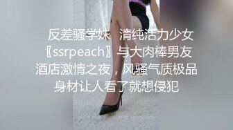 ✿反差骚学妹✿清纯活力少女〖ssrpeach〗与大肉棒男友酒店激情之夜，风骚气质极品身材让人看了就想侵犯