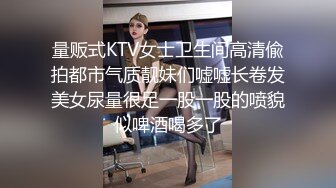 量贩式KTV女士卫生间高清偸拍都市气质靓妹们嘘嘘长卷发美女尿量很足一股一股的喷貌似啤酒喝多了