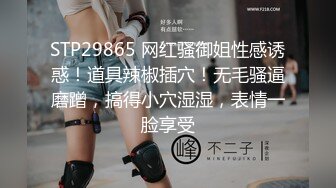 STP29865 网红骚御姐性感诱惑！道具辣椒插穴！无毛骚逼磨蹭，搞得小穴湿湿，表情一脸享受