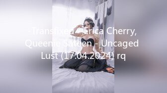 -Transfixed - Erica Cherry, Queenie Sateen - Uncaged Lust (17.04.2024) rq