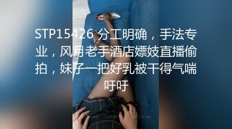 STP15426 分工明确，手法专业，风月老手酒店嫖妓直播偷拍，妹子一把好乳被干得气喘吁吁