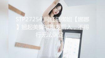 STP27254 网红骚御姐【娜娜】翘起美臀被炮友后入，不得行无法满足，