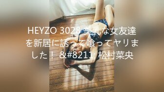 HEYZO 3028 美乳な女友達を新居に誘って喰ってヤリました！ &#8211; 松村菜央